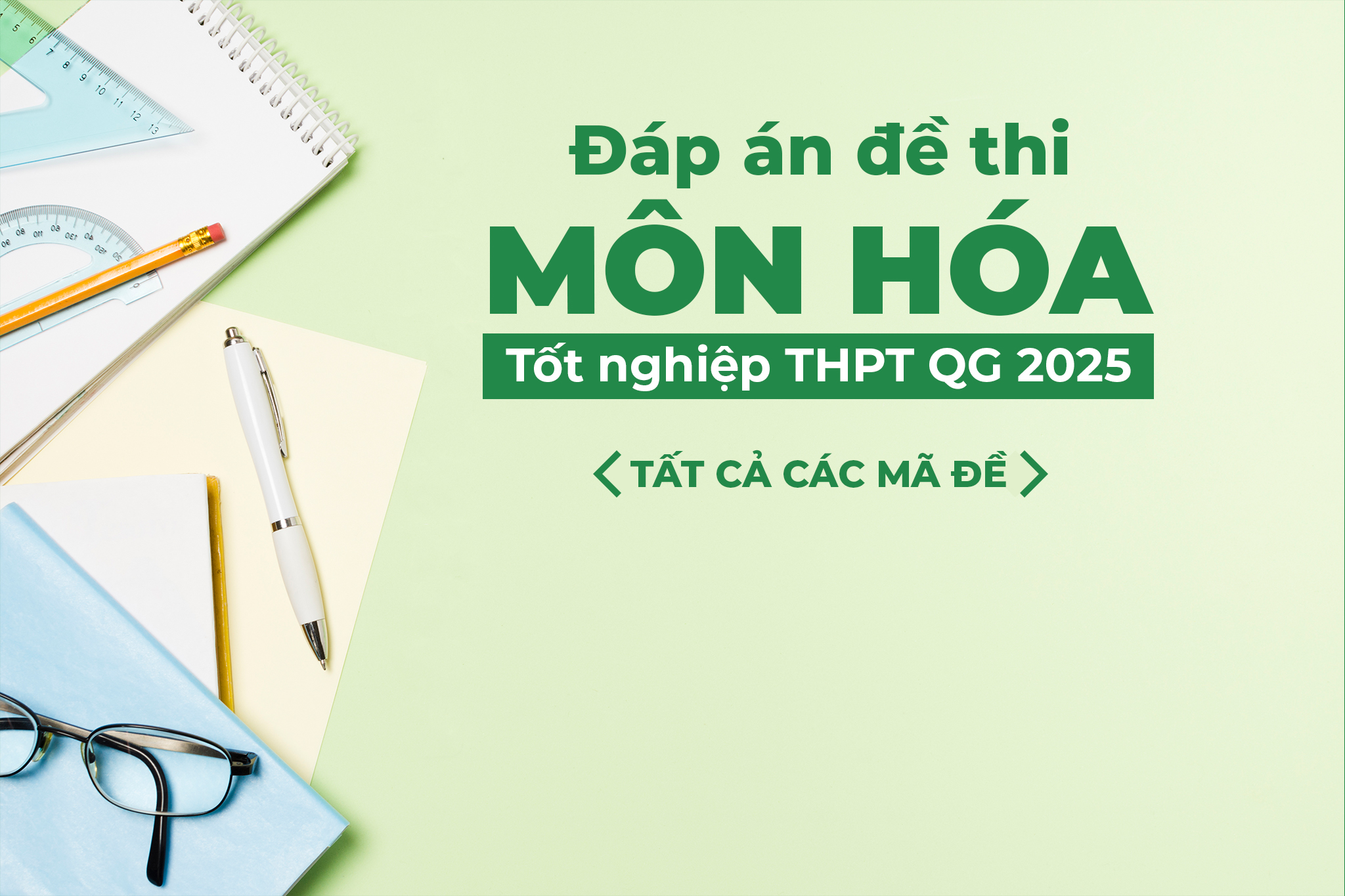 Đáp án tham khảo đề thi môn Hóa học tốt nghiệp THPTQG năm 2025 - Tất cả mã đề